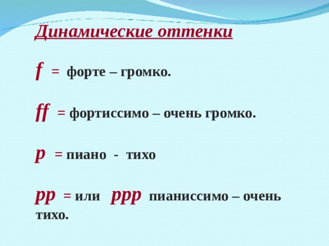 Динамические оттенки  f  = форте – громко.  ff  = фортиссимо – очень громко.  р = пиано - тихо  рр = или  ррр  пианиссимо – очень тихо. 