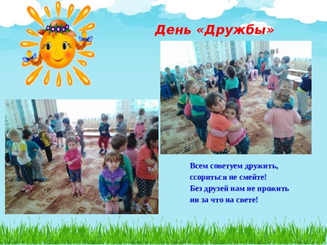День «Дружбы» Всем советуем дружить, ссориться не смейте! Без друзей нам не прожить ни за что на свете! 