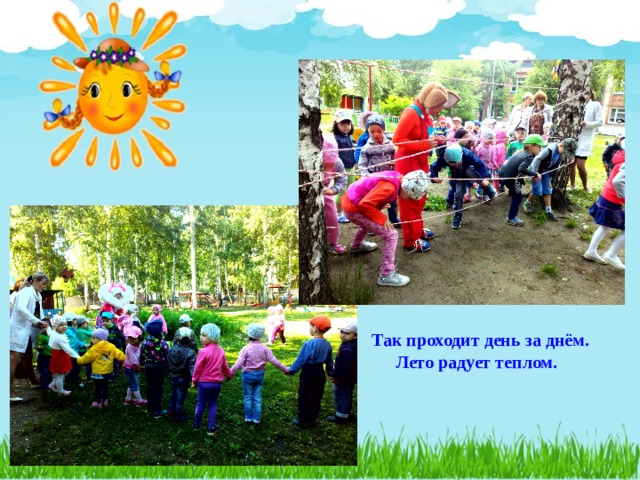 Так проходит день за днём.  Лето радует теплом. 