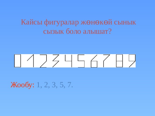  Кайсы фигуралар жɵнɵкɵй сынык сызык боло алышат? В режиме слайдов ответы появляются после кликанья мышкой Жообу: 1, 2, 3, 5, 7.  