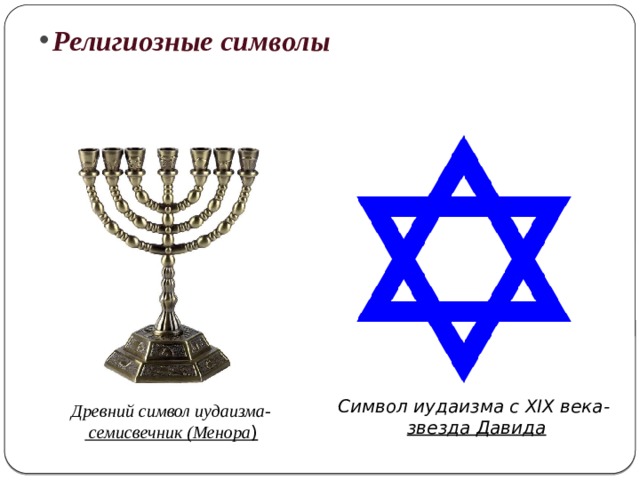 Религиозные символы Символ иудаизма с XIX века-  звезда Давида Древний символ иудаизма-  семисвечник (Менора ) 