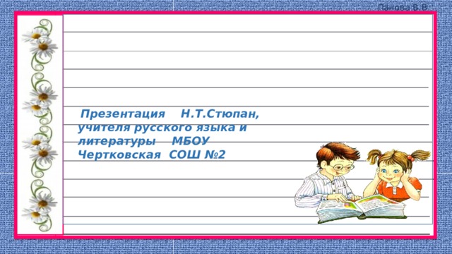  Презентация Н.Т.Стюпан, учителя русского языка и литературы МБОУ Чертковская СОШ №2 