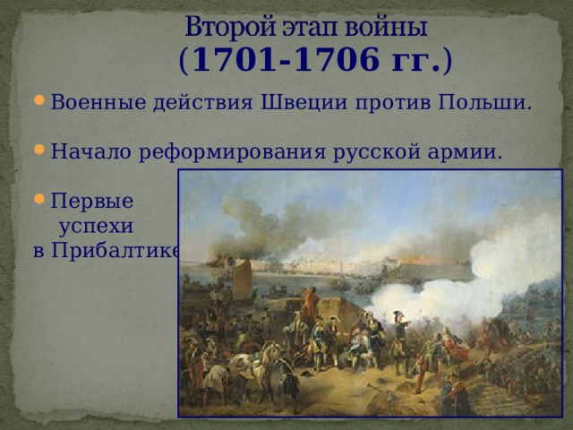  ( 1701-1706 гг. ) Военные действия Швеции против Польши. Начало реформирования русской армии. Первые  успехи в Прибалтике. 