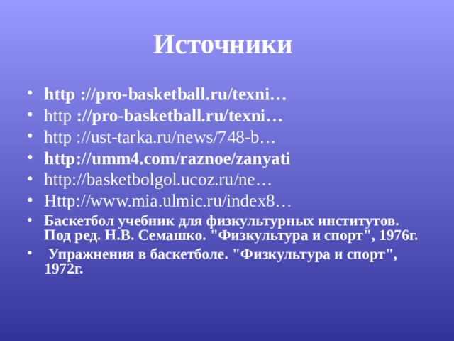 Источники  http  ://pro-basketball.ru/texni… http  ://pro-basketball.ru/texni… http  ://ust-tarka.ru/news/748-b…  http://umm4.com/raznoe/zanyati http://basketbolgol.ucoz.ru/ne… Http://www.mia.ulmic.ru/index8… Баскетбол учебник для физкультурных институтов. Под ред. Н.В. Семашко. 