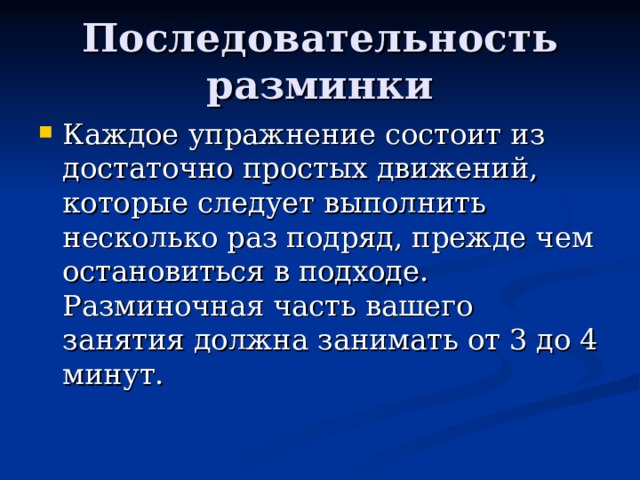 Последовательность разминки Каждое упражнение состоит из достаточно простых движений, которые следует выполнить несколько раз подряд, прежде чем остановиться в подходе. Разминочная часть вашего занятия должна занимать от 3 до 4 минут.         