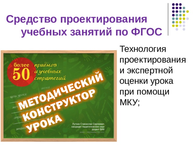 Средство проектирования учебных занятий по ФГОС   Технология проектирования и экспертной оценки урока при помощи МКУ; 