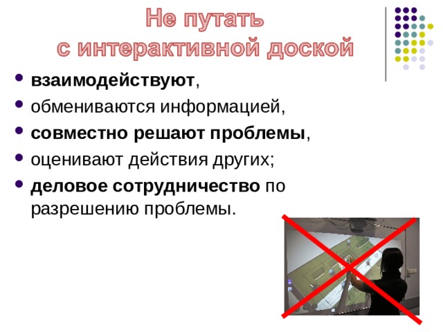 взаимодействуют , обмениваются информацией, совместно  решают проблемы , оценивают действия других; деловое сотрудничество по разрешению проблемы. 