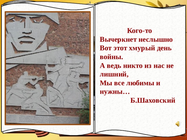 Яков Федотович Павлов 04.10.1917г. - 28.09.1981 г.  Черкасова Александра Максимовна  1912г. – 1993г.  17 июля 1942 – 2 февраля 1943  Иван Филиппович Афанасьев 1916г. – 1975г. Кого-то Вычеркнет неслышно Вот этот хмурый день войны. А ведь никто из нас не лишний, Мы все любимы и нужны…  Б.Шаховский  «Ведь  не за славу и награды     Бойцы сражались в Сталинграде. Я вам скажу, уж мне поверьте,   Им честь была дороже смерти!».               П.А.Андреев 200  «…Слово «Сталинград» вошло в словарный фонд всех языков мира и с той поры напоминает о битве, которая по размаху, напряжению и последствиям превзошла все вооруженные столкновения прошлых времен» - писал маршал Советского Союза А.М.Василевский. 70  Ни шагу назад! Штаб Паулюса 