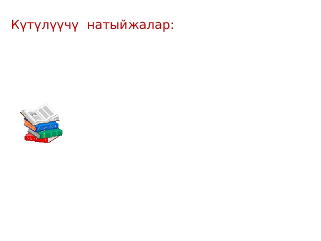 Күтүлүүчү натыйжалар: 