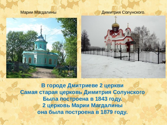 Димитрия Солунского. Марии Магдалины В городе Дмитриеве 2 церкви Самая старая церковь Димитрия Солунского Была построена в 1843 году. 2 церковь Марии Магдалины она была построена в 1879 году. 
