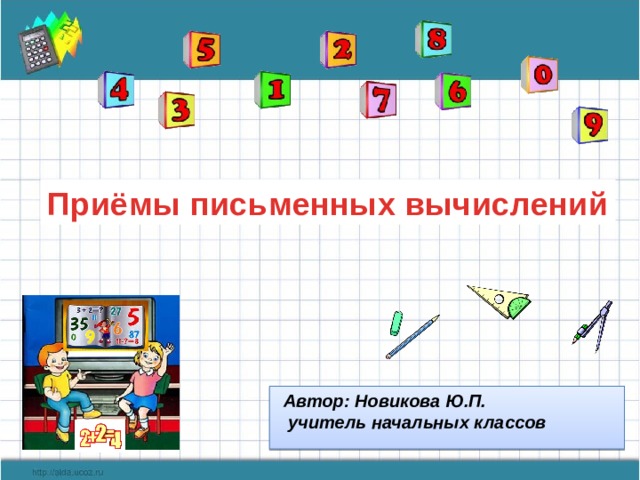 Приёмы письменных вычислений Автор: Новикова Ю.П.  учитель начальных классов 