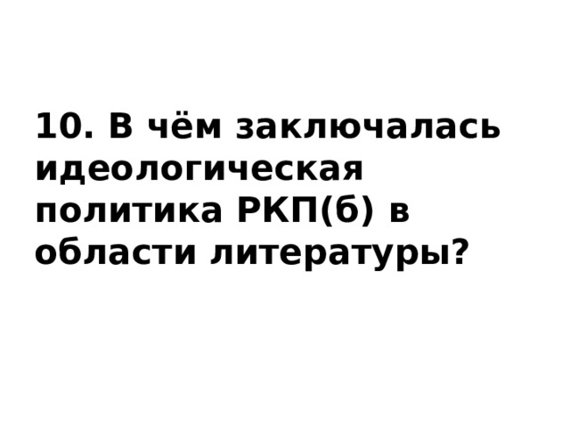 10. В чём заключалась идеологическая политика РКП(б) в области литературы? 