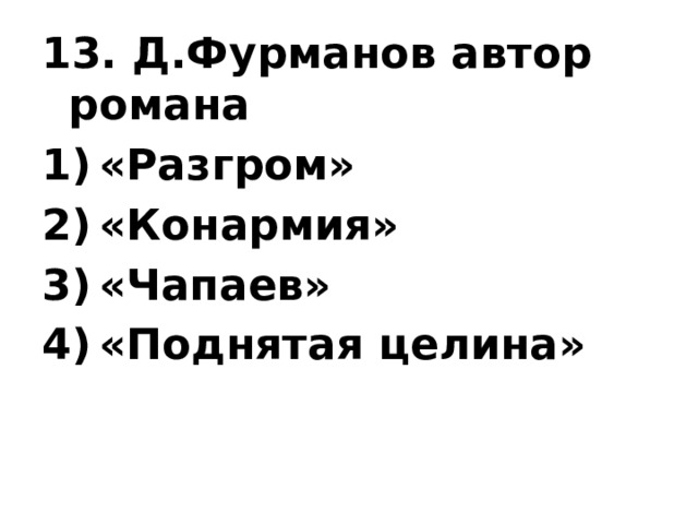 13. Д.Фурманов автор романа «Разгром» «Конармия» «Чапаев» «Поднятая целина»  