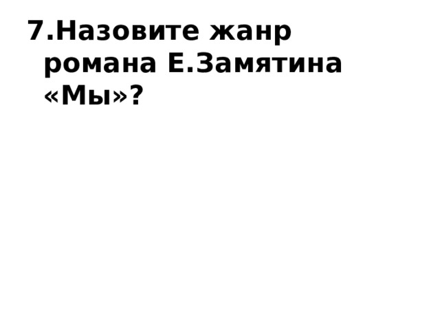 7.Назовите жанр романа Е.Замятина «Мы»?  