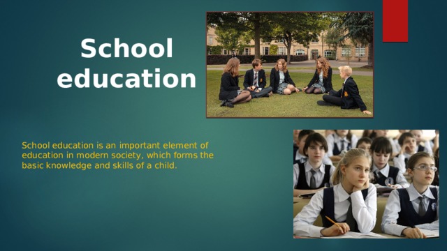 School education School education is an important element of education in modern society, which forms the basic knowledge and skills of a child. 