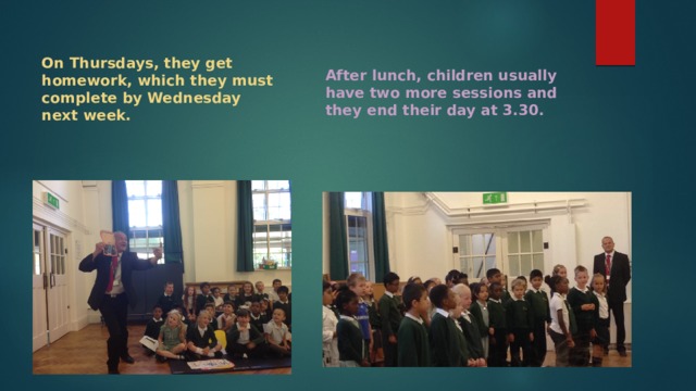 On Thursdays, they get homework, which they must complete by Wednesday next week. After lunch, children usually have two more sessions and they end their day at 3.30. 