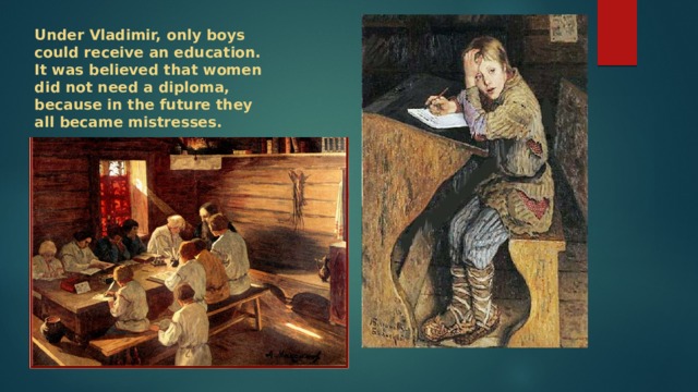 Under Vladimir, only boys could receive an education. It was believed that women did not need a diploma, because in the future they all became mistresses. 