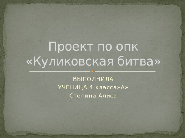 Проект по опк  «Куликовская битва» ВЫПОЛНИЛА УЧЕНИЦА 4 класса»А» Степина Алиса 