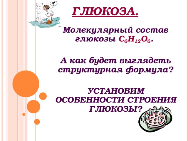 ГЛЮКОЗА. Молекулярный состав глюкозы С 6 Н 12 О 6 .  А как будет выглядеть структурная формула?  УСТАНОВИМ ОСОБЕННОСТИ СТРОЕНИЯ ГЛЮКОЗЫ?
