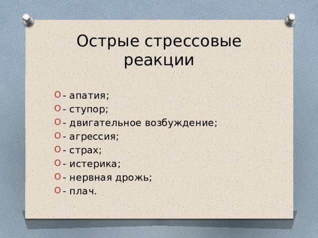 Острые стрессовые реакции - апатия; - ступор; - двигательное возбуждение; - агрессия; - страх; - истерика; - нервная дрожь; - плач. 