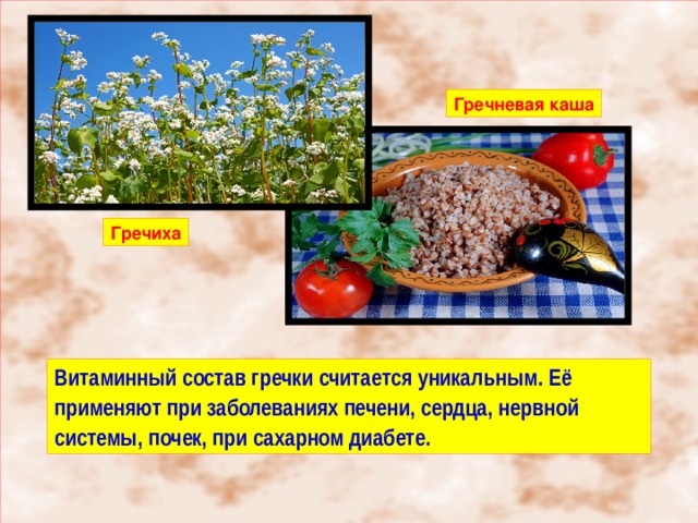Гречневая каша Гречиха Витаминный состав гречки считается уникальным. Её применяют при заболеваниях печени, сердца, нервной системы, почек, при сахарном диабете. 