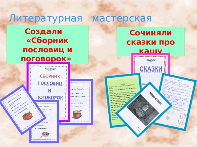 Литературная мастерская Создали  «Сборник пословиц и поговорок» Сочиняли сказки про кашу 