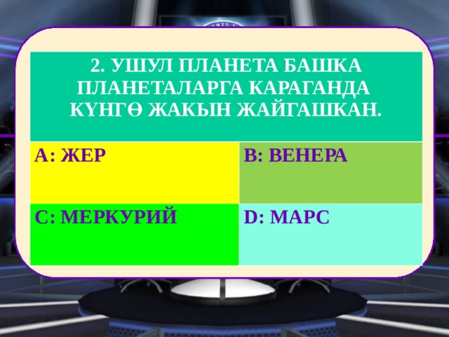 2. УШУЛ ПЛАНЕТА БАШКА ПЛАНЕТАЛАРГА КАРАГАНДА КҮНГӨ ЖАКЫН ЖАЙГАШКАН. A : ЖЕР    B : ВЕНЕРА C : МЕРКУРИЙ  D : МАРС  