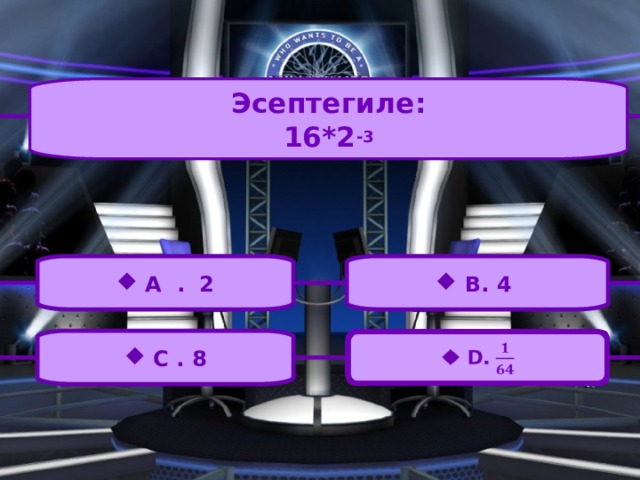 Эсептегиле: 16*2 -3  A  . 2  B. 4   C  . 8 