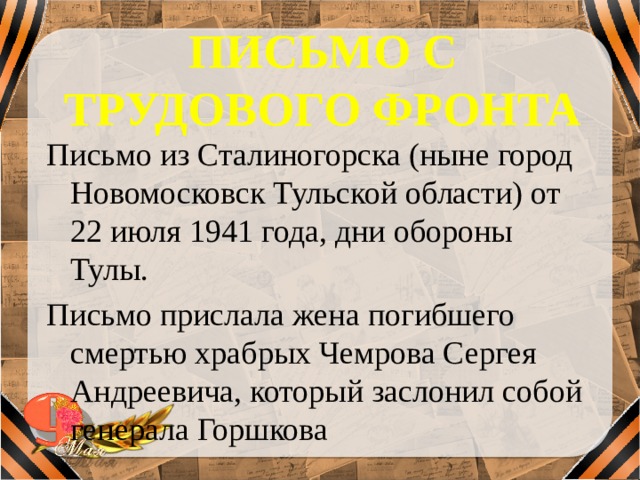 ПИСЬМО С ТРУДОВОГО ФРОНТА Письмо из Сталиногорска (ныне город Новомосковск Тульской области) от 22 июля 1941 года, дни обороны Тулы. Письмо прислала жена погибшего смертью храбрых Чемрова Сергея Андреевича, который заслонил собой генерала Горшкова 