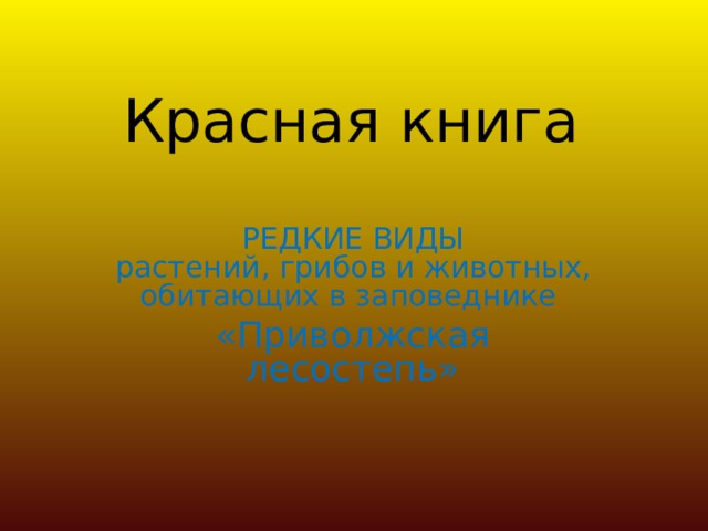Красная книга РЕДКИЕ ВИДЫ  растений, грибов и животных, обитающих в заповеднике «Приволжская лесостепь» 