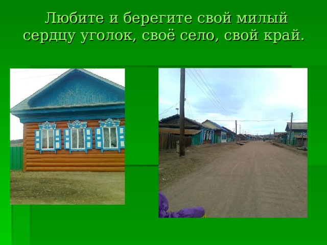 Любите и берегите свой милый сердцу уголок, своё село, свой край.   