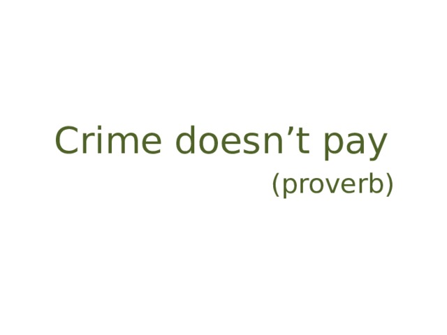Crime doesn’t pay (proverb) 