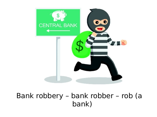 Bank robbery – bank robber – rob (a bank) 
