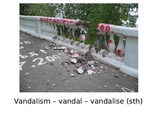 Vandalism – vandal – vandalise (sth) 