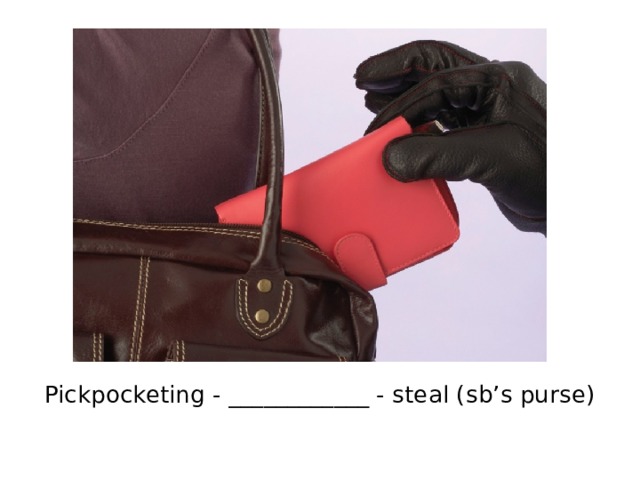 Pickpocketing - ____________ - steal (sb’s purse) 