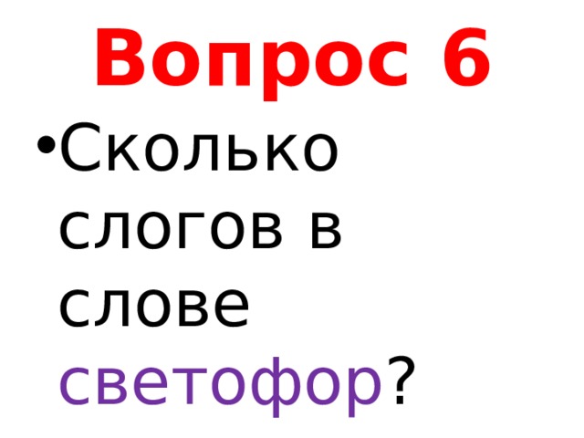 Вопрос 6 Сколько слогов в слове светофор ? 