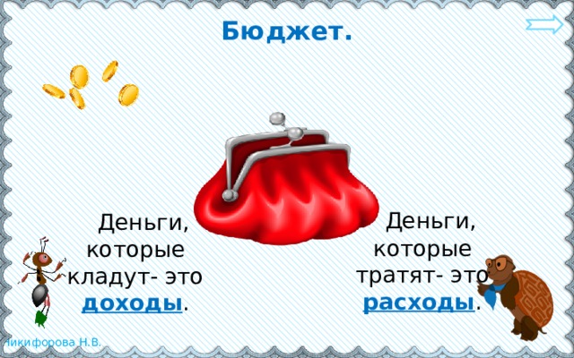 Бюджет.  Деньги, которые тратят- это расходы .  Деньги, которые кладут- это доходы . 