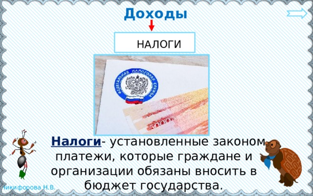 Доходы  НАЛОГИ  Налоги - установленные законом платежи, которые граждане и организации обязаны вносить в бюджет государства. 