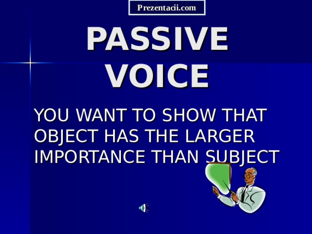 Prezentacii.com PASSIVE VOICE YOU WANT TO SHOW THAT OBJECT HAS THE LARGER IMPORTANCE THAN SUBJECT 