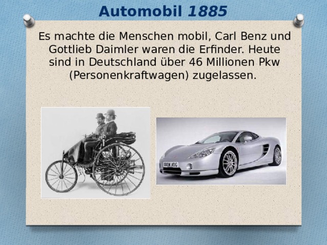 Automobil 1885 Es machte die Menschen mobil, Carl Benz und Gottlieb Daimler waren die Erfinder. Heute sind in Deutschland über 46 Millionen Pkw (Personenkraftwagen) zugelassen. 