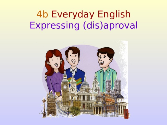 4b  Everyday English  Expressing (dis)aproval  