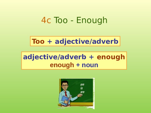 4c Too - Enough Too  + adjective/adverb adjective/adverb +  enough enough + noun  