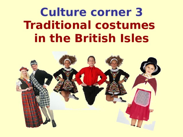 Culture corner 3 Traditional costumes in the British Isles  
