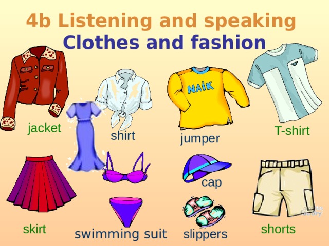 4b Listening and speaking  Clothes and fashion jacket T-shirt shirt jumper cap shorts skirt slippers swimming suit  