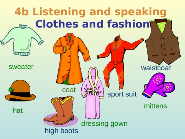 4b Listening and speaking  Clothes and fashion sweater waistcoat coat sport suit mittens hat dressing gown high boots  