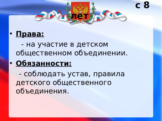  с 8 лет Права:  - на участие в детском общественном объединении. Обязанности:  - соблюдать устав, правила детского общественного объединения. 