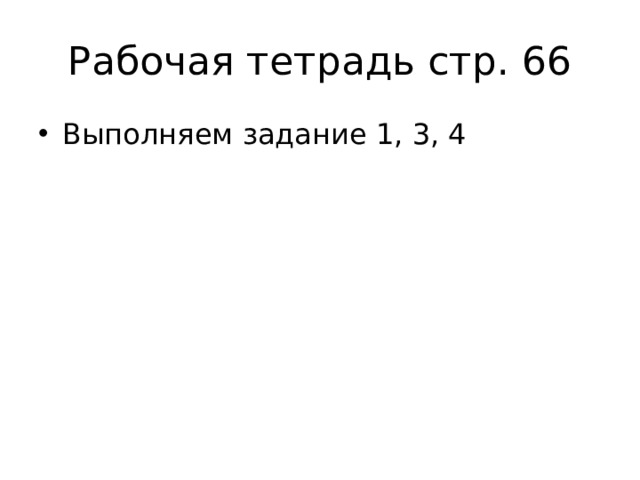 Рабочая тетрадь стр. 66 Выполняем задание 1, 3, 4 