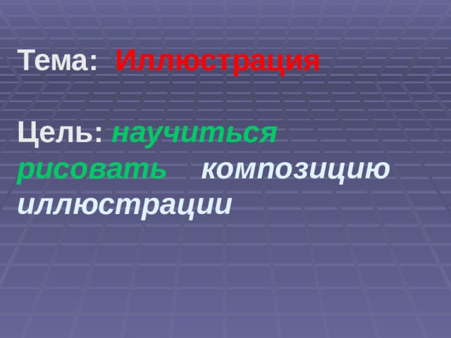 Тема: Иллюстрация  Цель: научиться рисовать композицию иллюстрации   