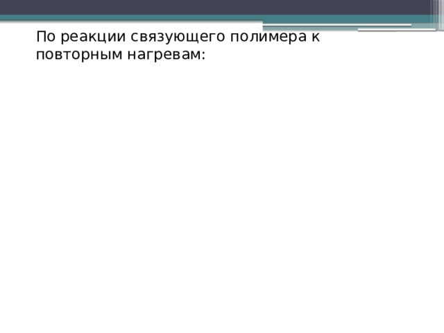 По реакции связующего полимера к повторным нагревам: 