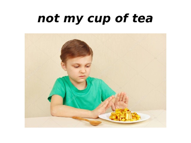 not my cup of tea 